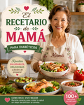 Come Rico, Vive Mejor: El Recetario de Mamá para Diabéticos